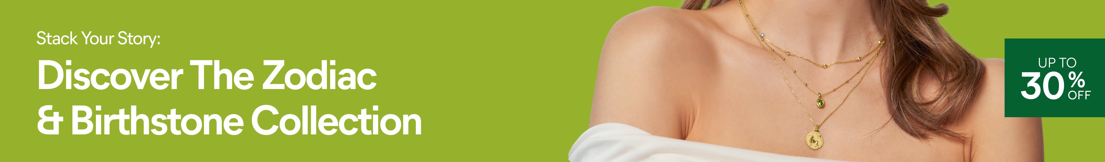 Stack Your Story: Discover the Zodiac & Birthstone Collection. Save up to 30% off.