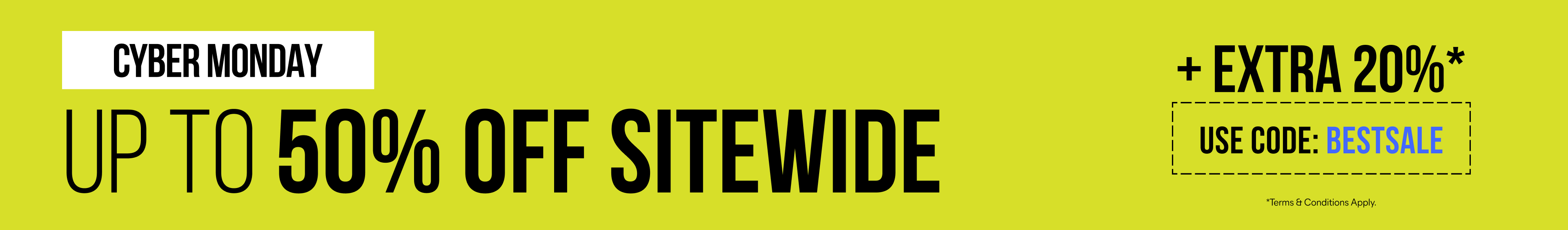 Cyber Monday sale. Save up to 50% + extra 20%. Use code: BESTSALE. Terms & Conditions apply.
